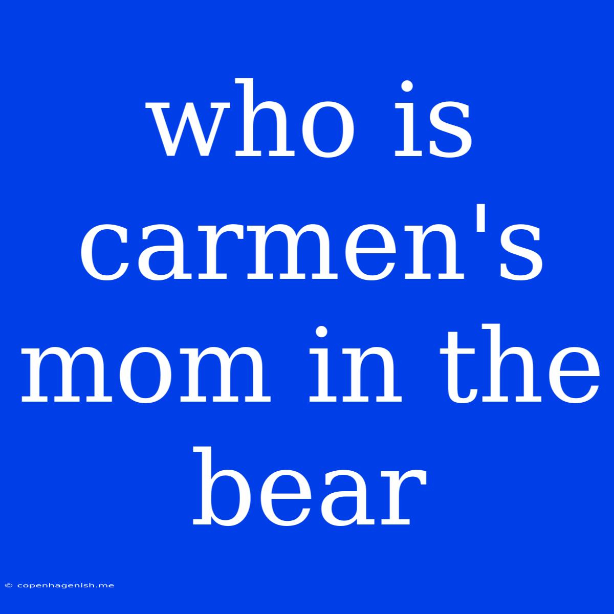 Who Is Carmen's Mom In The Bear