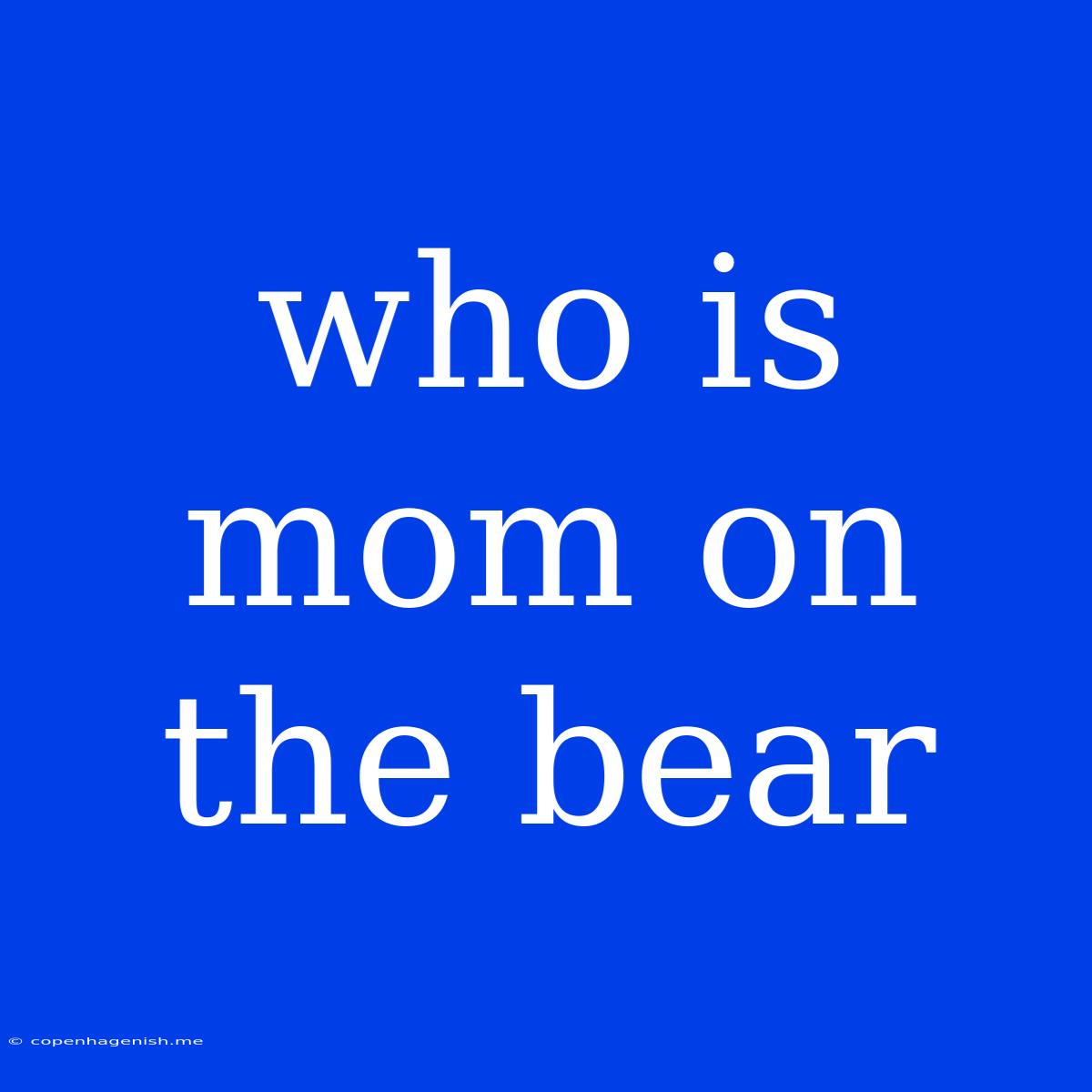 Who Is Mom On The Bear