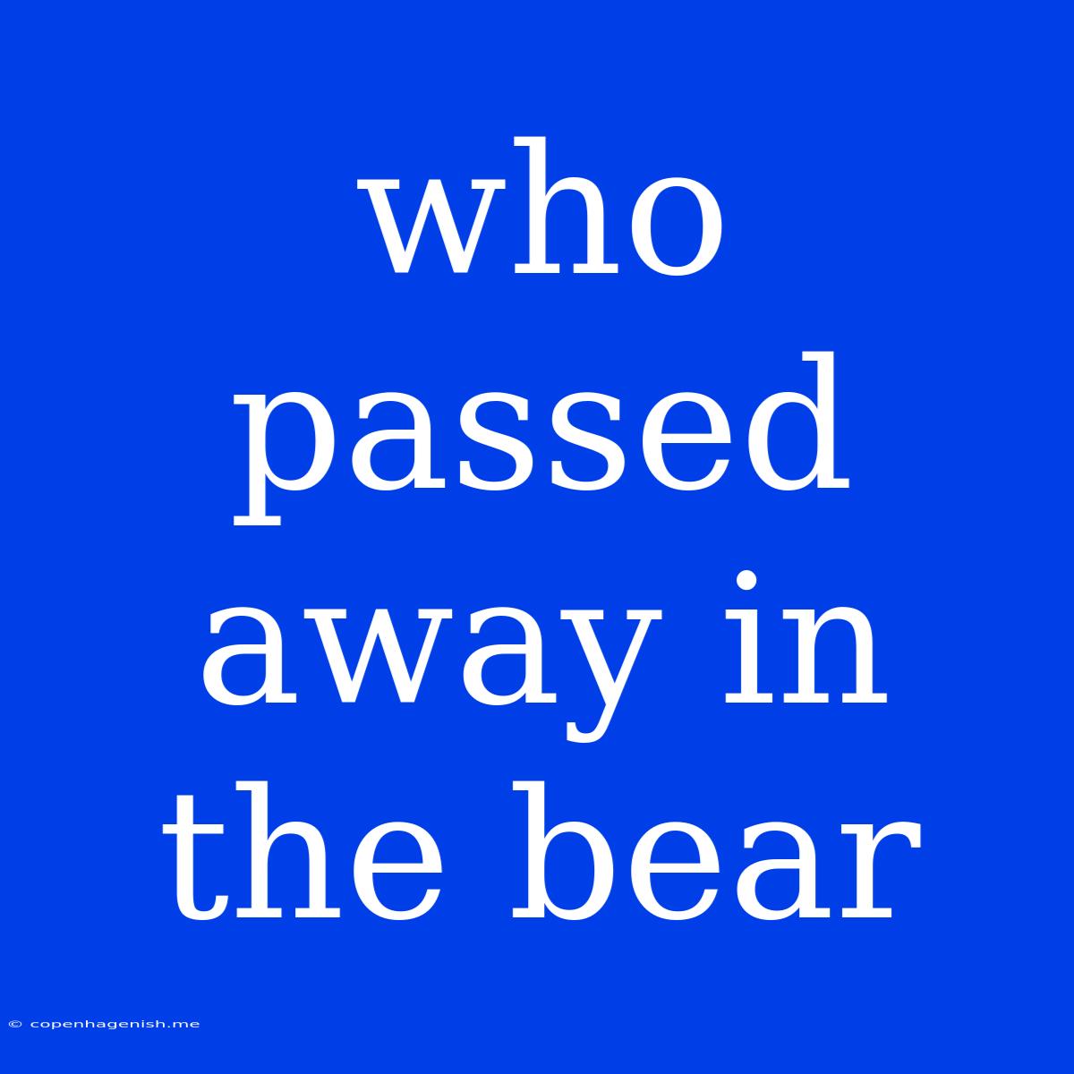 Who Passed Away In The Bear