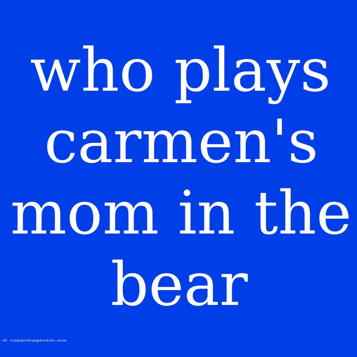 Who Plays Carmen's Mom In The Bear