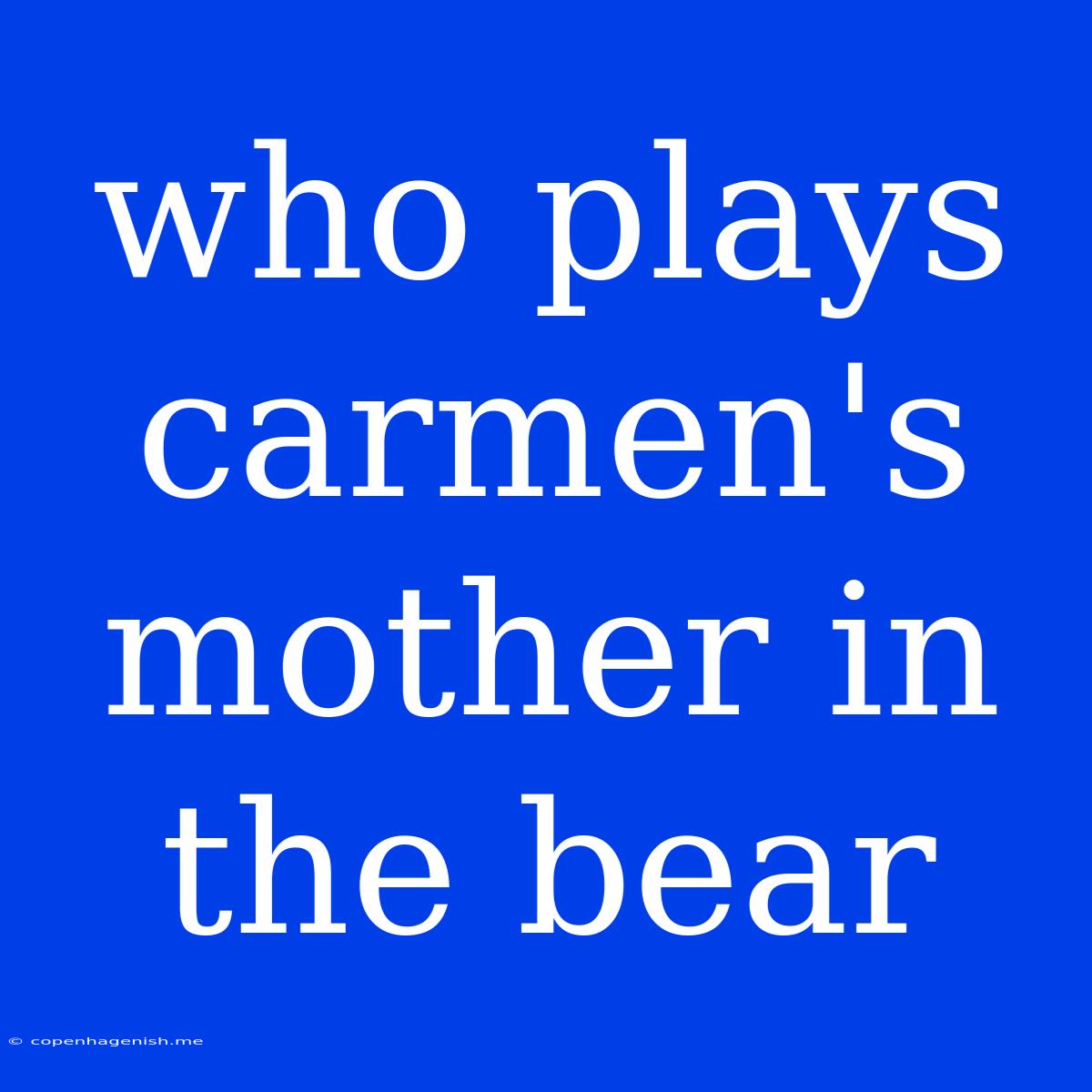 Who Plays Carmen's Mother In The Bear