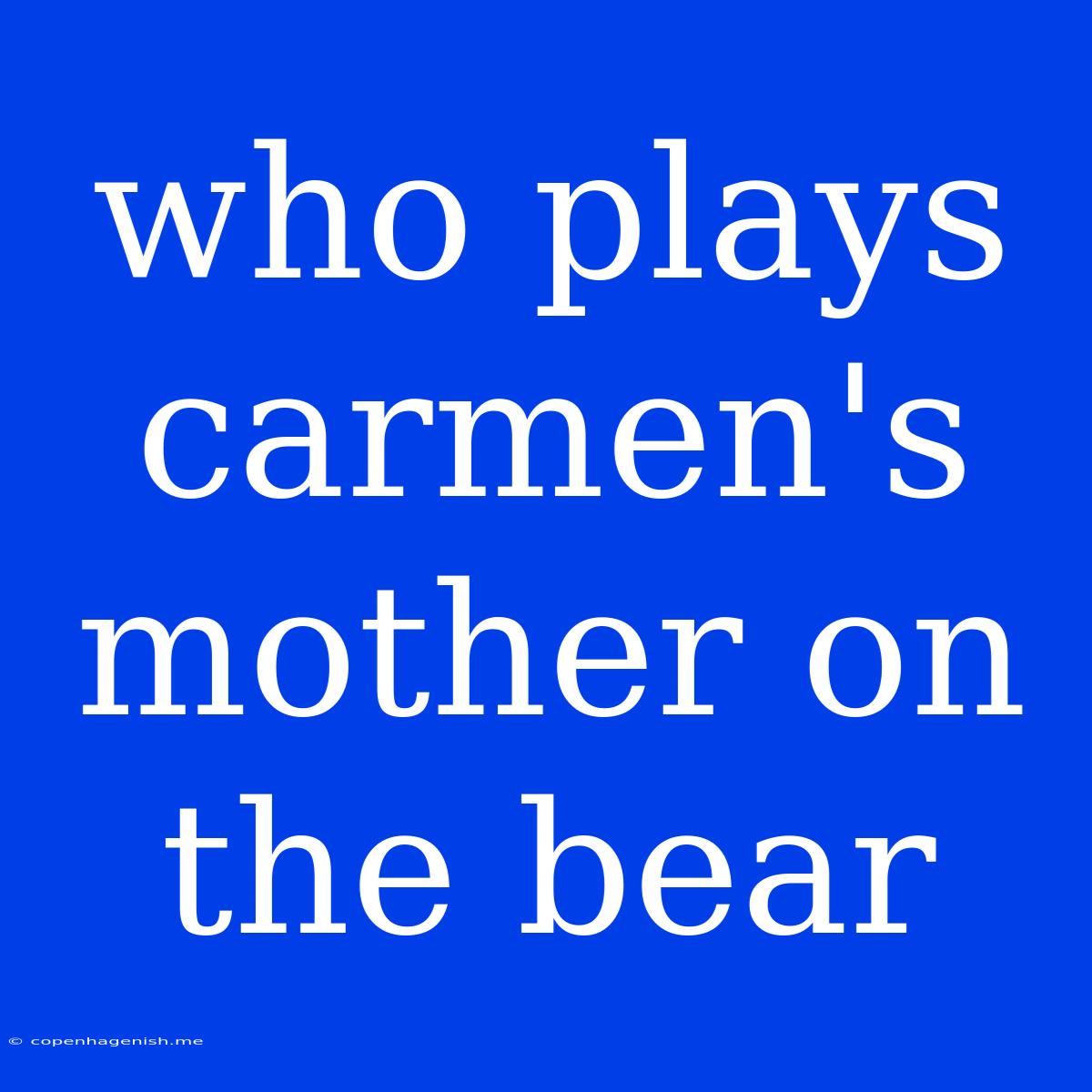 Who Plays Carmen's Mother On The Bear