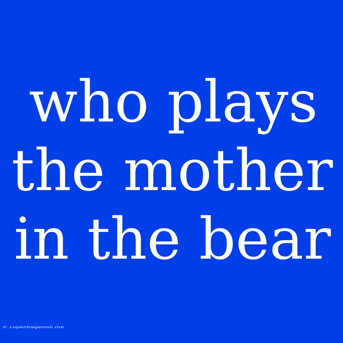 Who Plays The Mother In The Bear