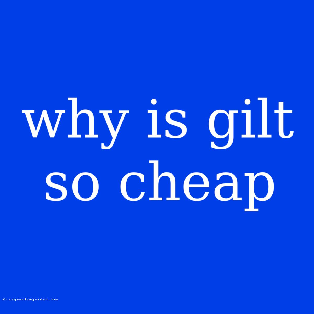 Why Is Gilt So Cheap