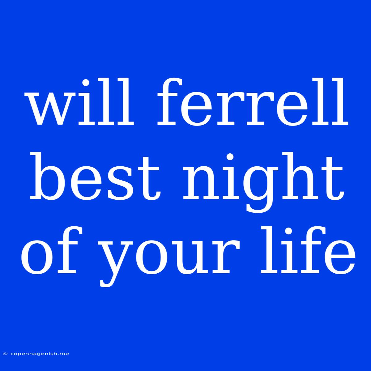 Will Ferrell Best Night Of Your Life