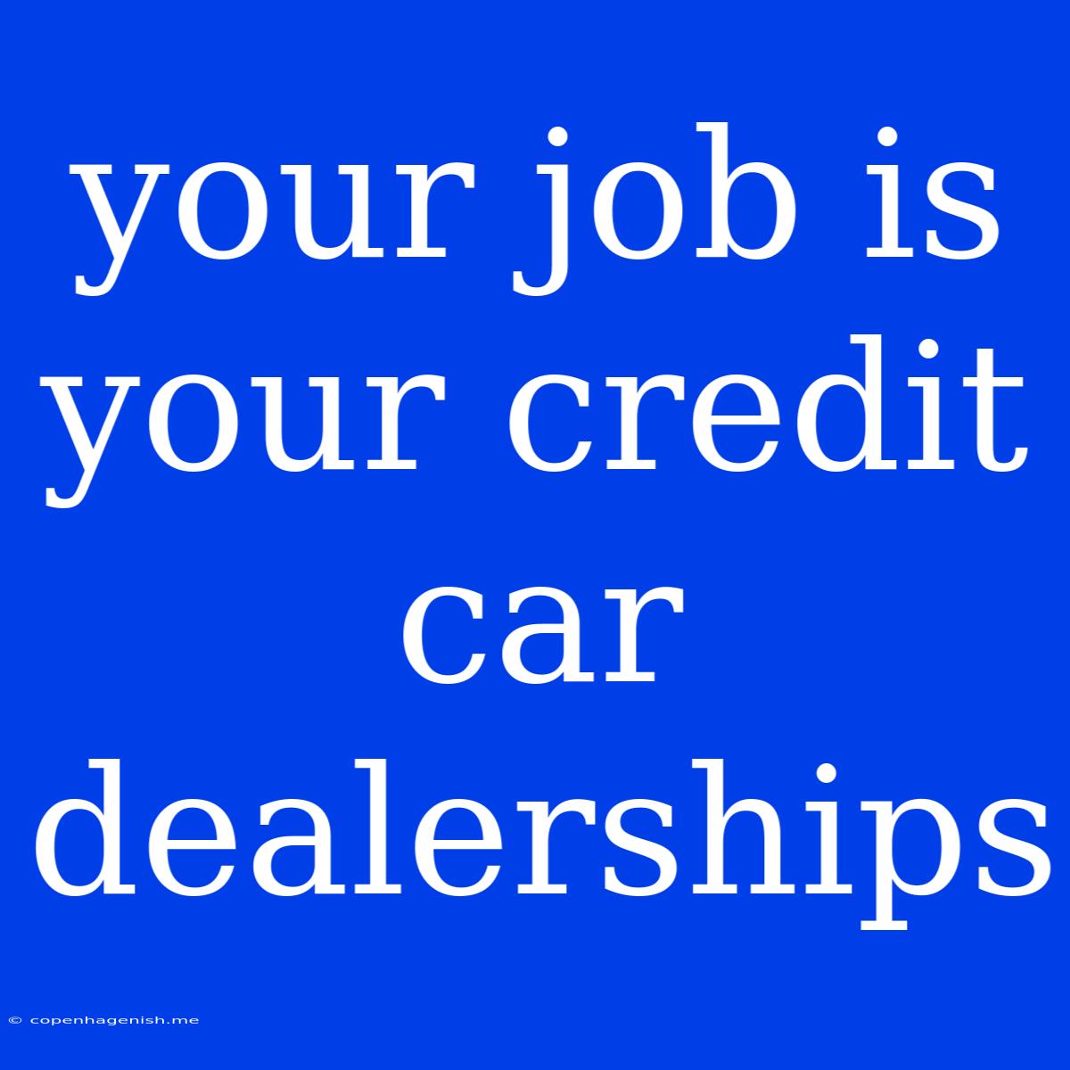 Your Job Is Your Credit Car Dealerships